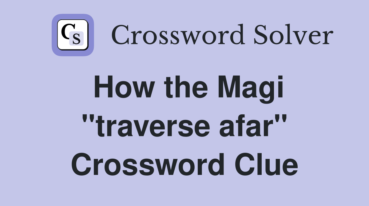 How the Magi ''traverse afar'' Crossword Clue
