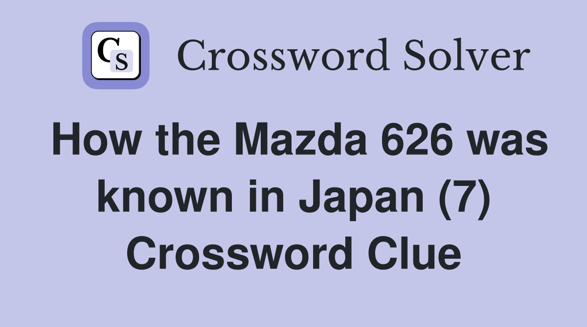 How the Mazda 626 was known in Japan (7) Crossword Clue