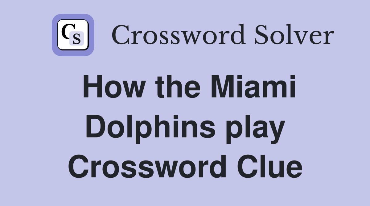 How the Miami Dolphins play Crossword Clue