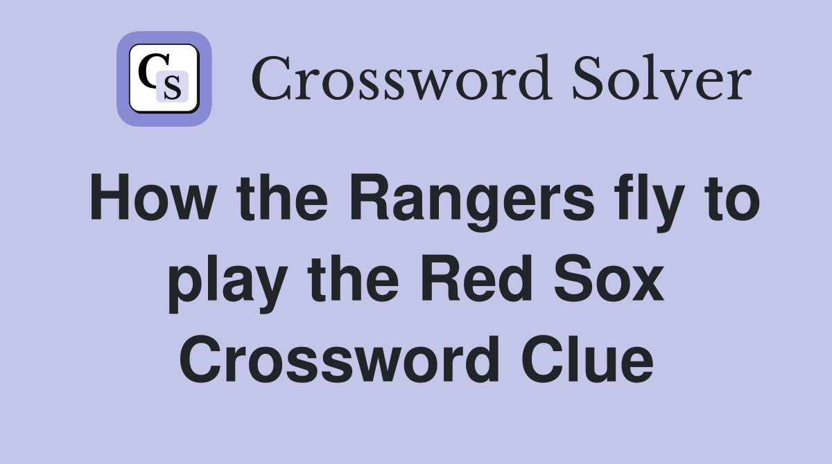 How the Rangers fly to play the Red Sox Crossword Clue
