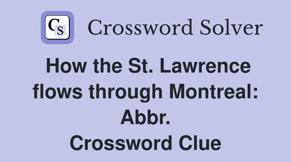 How the St. Lawrence flows through Montreal: Abbr. Crossword Clue