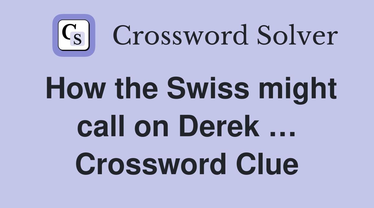 How the Swiss might call on Derek … Crossword Clue