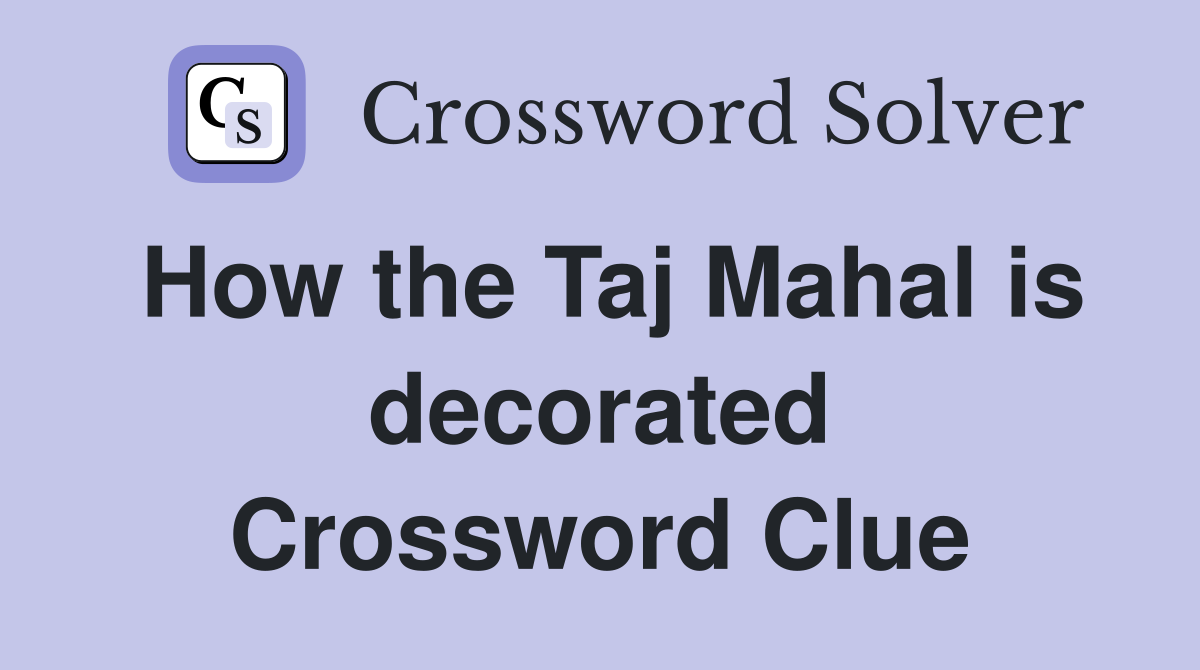 How the Taj Mahal is decorated Crossword Clue