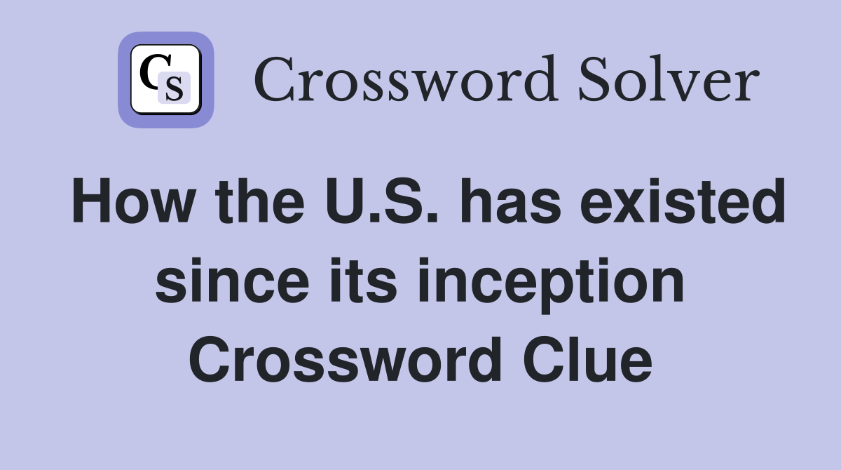 How the U.S. has existed since its inception Crossword Clue