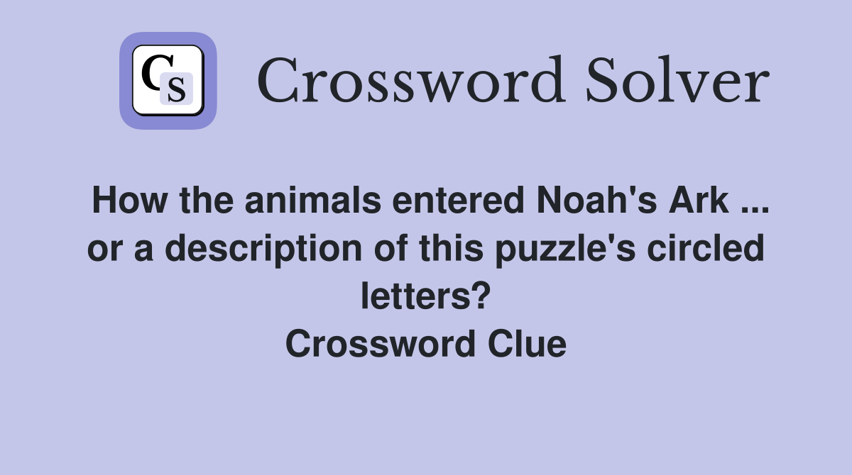 How the animals entered Noah's Ark ... or a description of this puzzle's circled letters? Crossword Clue