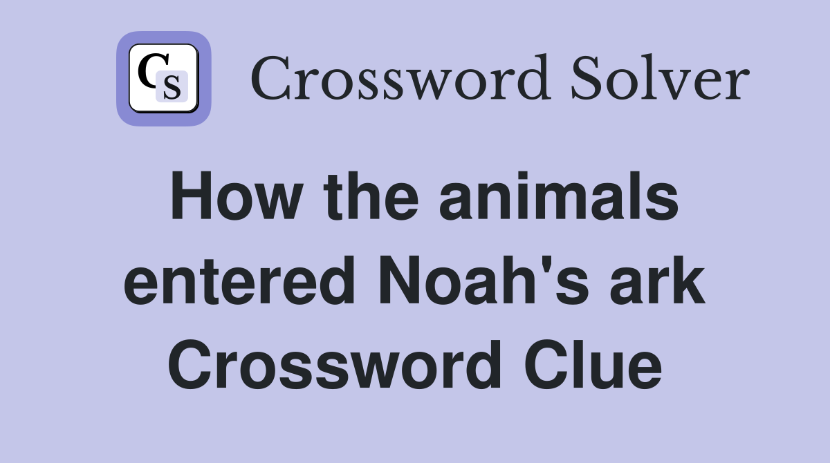 How the animals entered Noah's ark Crossword Clue