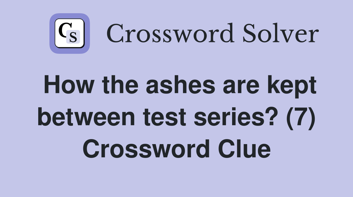 How the ashes are kept between test series? (7) Crossword Clue