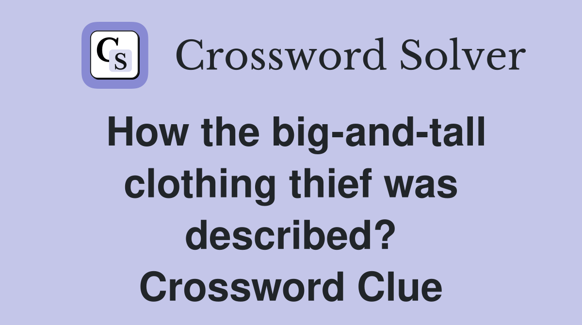 How the big-and-tall clothing thief was described? Crossword Clue