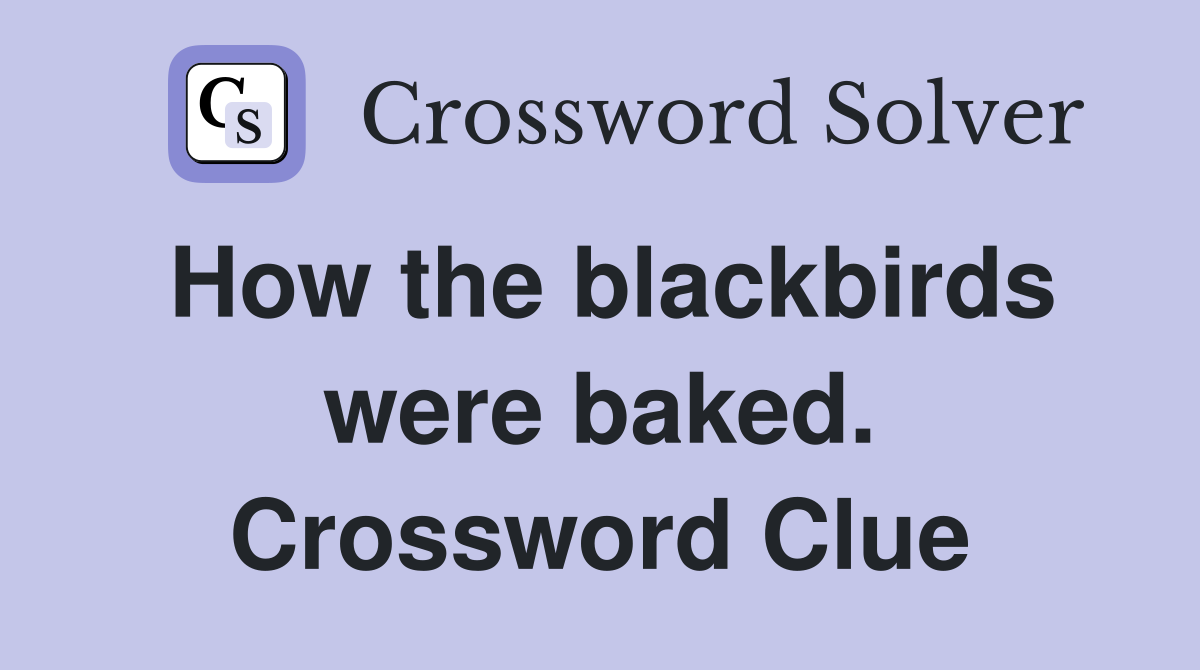 How the blackbirds were baked. Crossword Clue