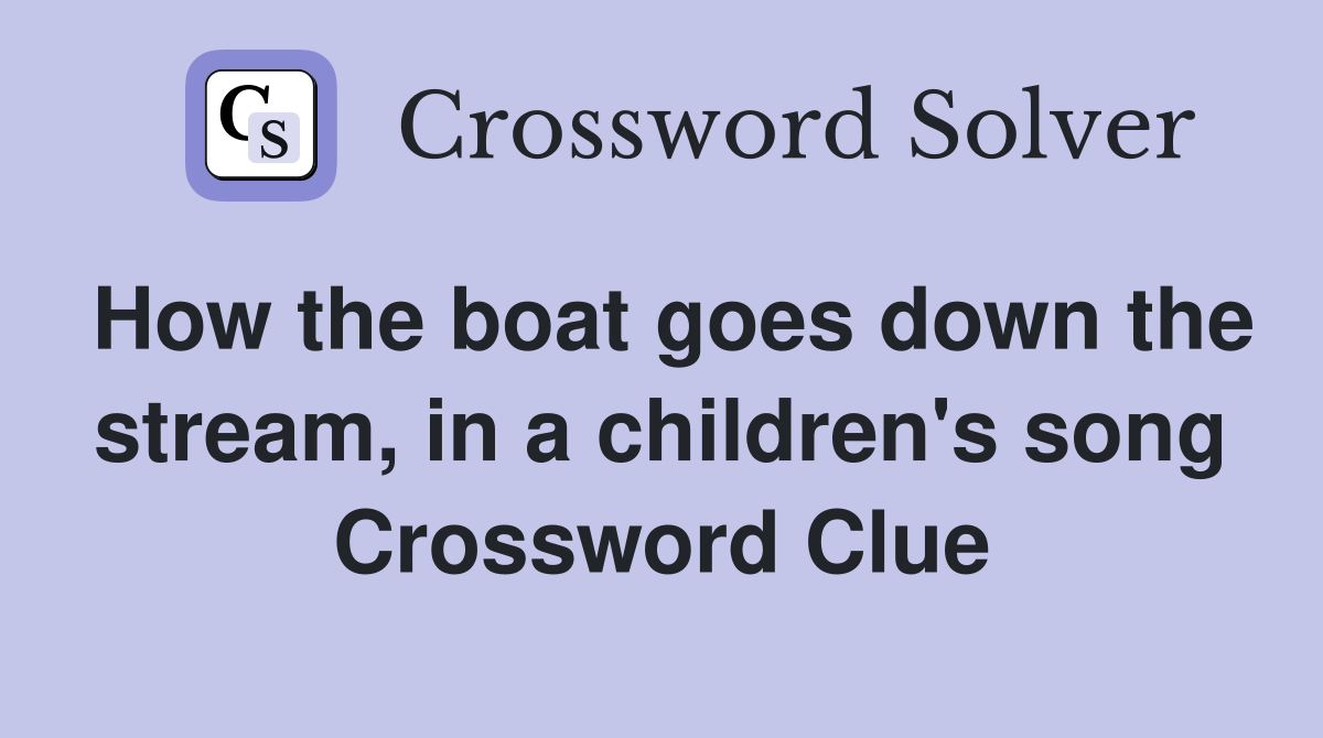 How the boat goes down the stream, in a children's song Crossword Clue