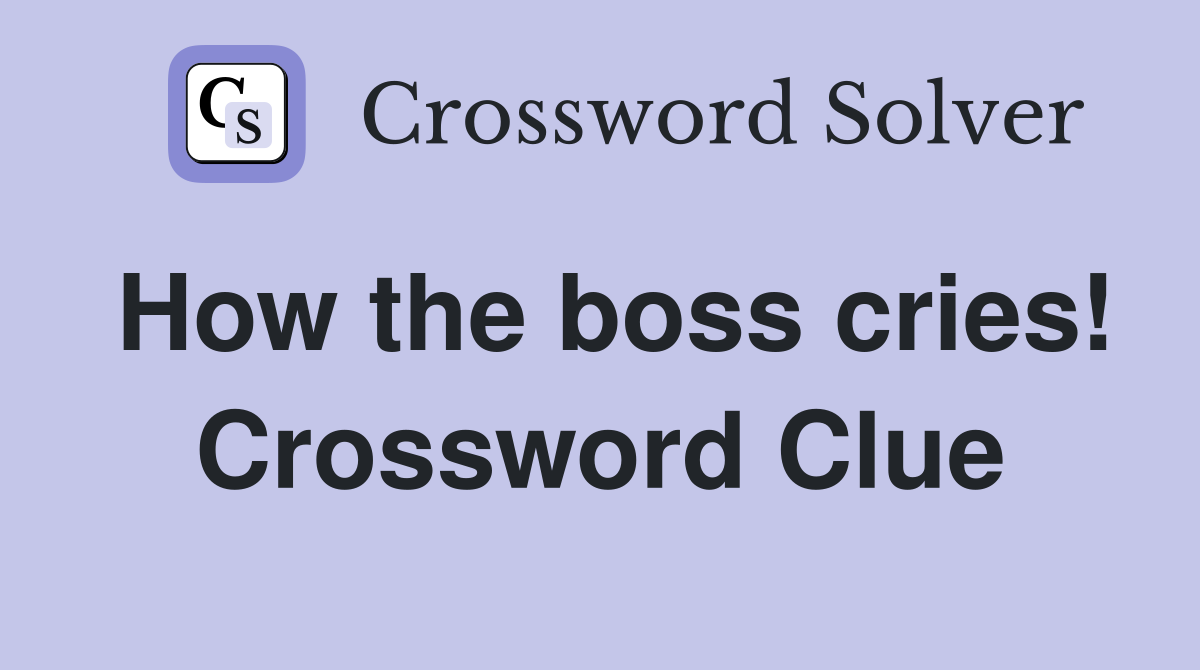 How the boss cries! Crossword Clue