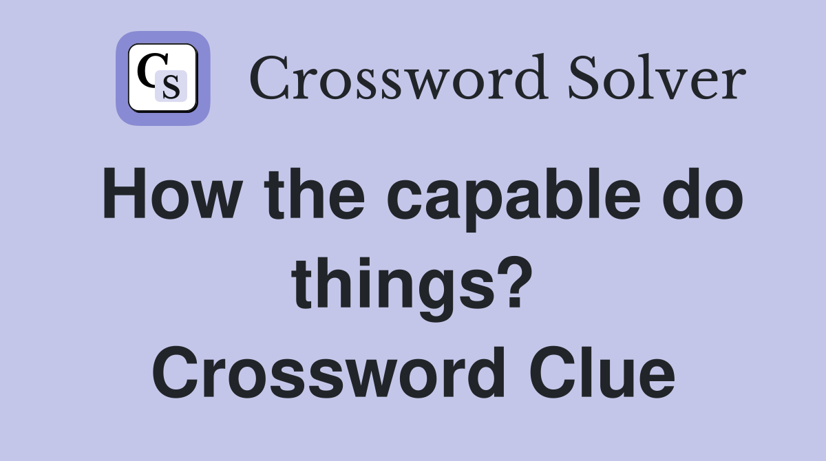 How the capable do things? Crossword Clue