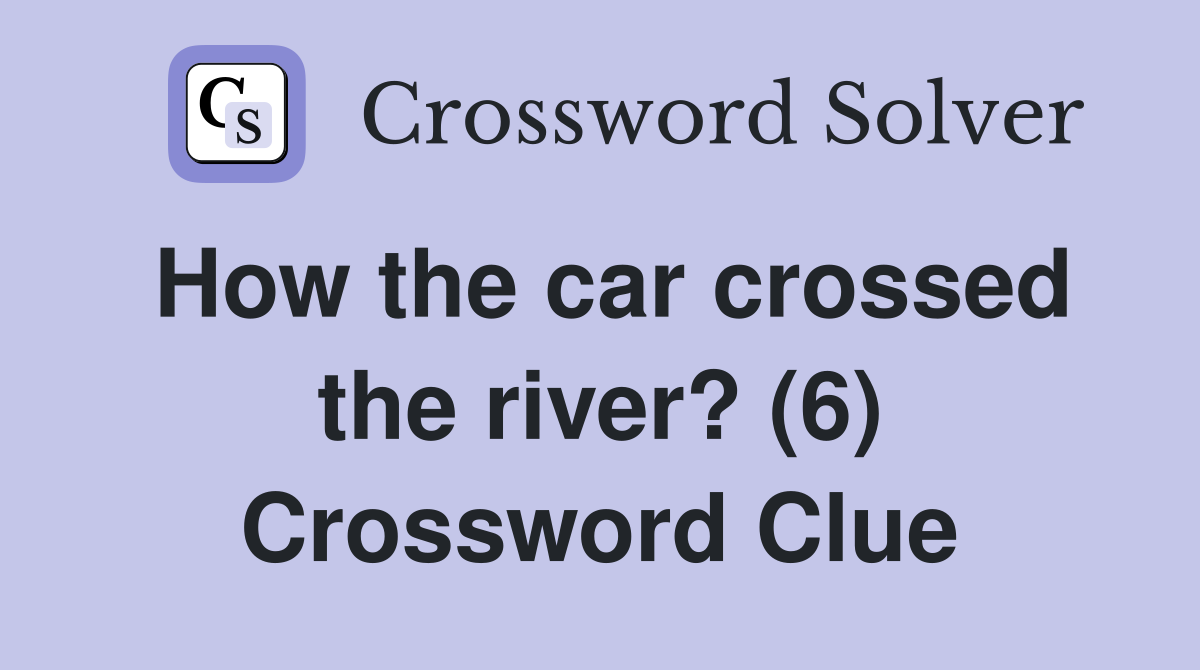 How the car crossed the river? (6) Crossword Clue