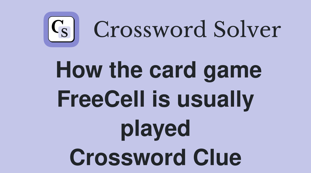How the card game FreeCell is usually played Crossword Clue
