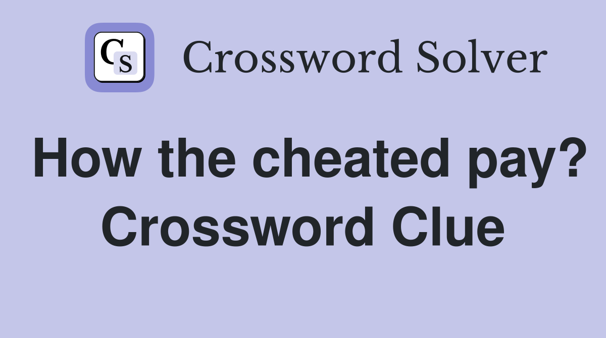 How the cheated pay? Crossword Clue