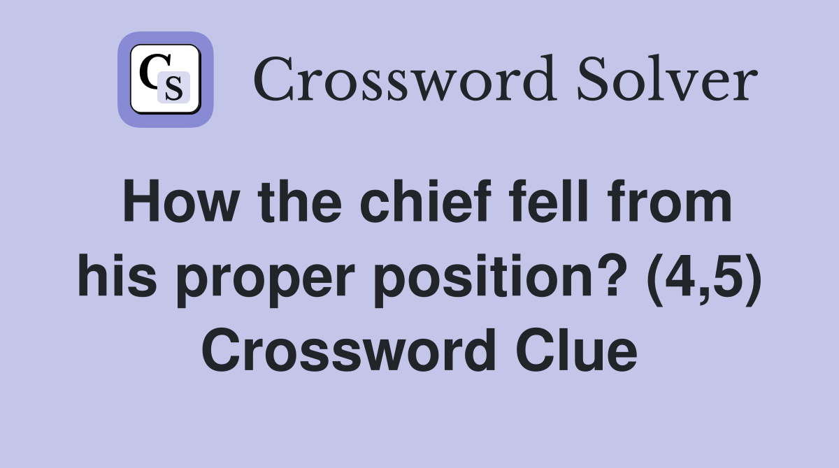 How the chief fell from his proper position? (4,5) Crossword Clue