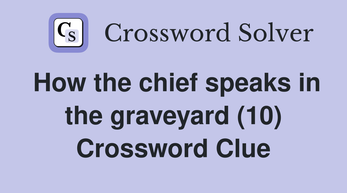 How the chief speaks in the graveyard (10) Crossword Clue