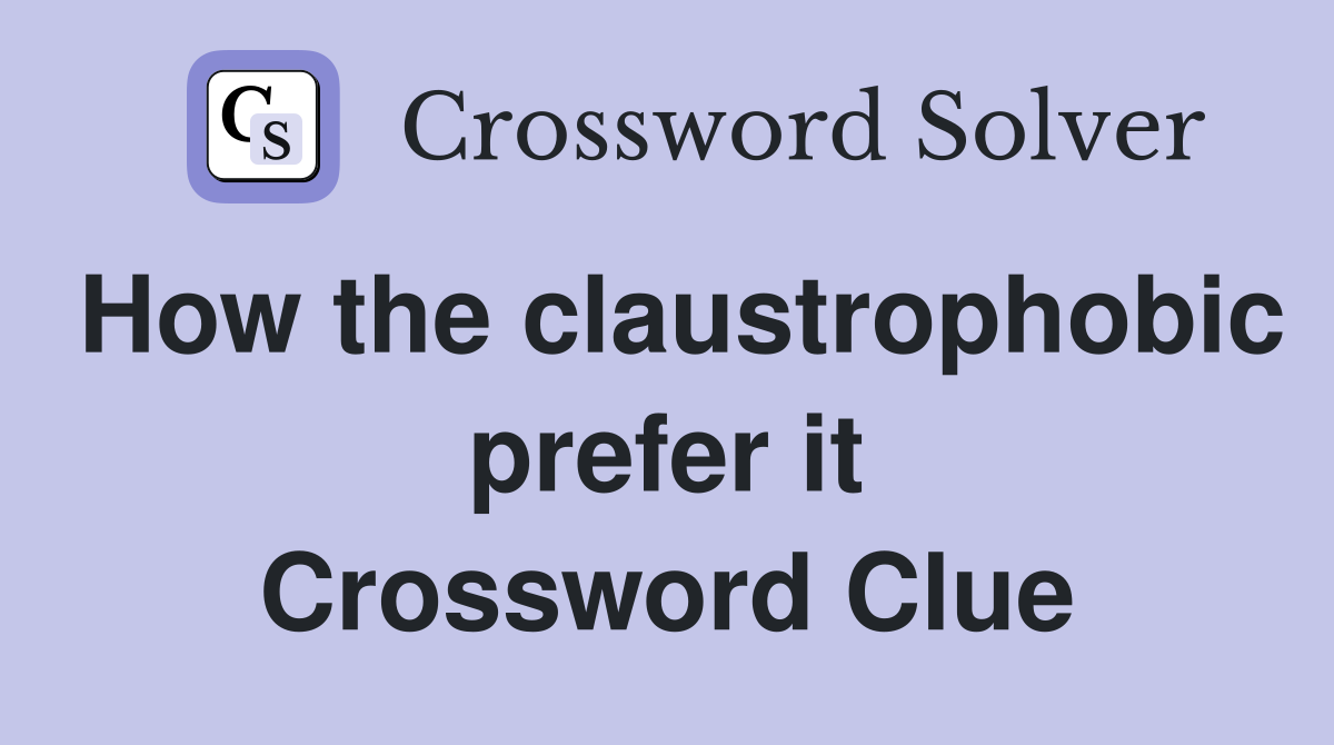 How the claustrophobic prefer it Crossword Clue