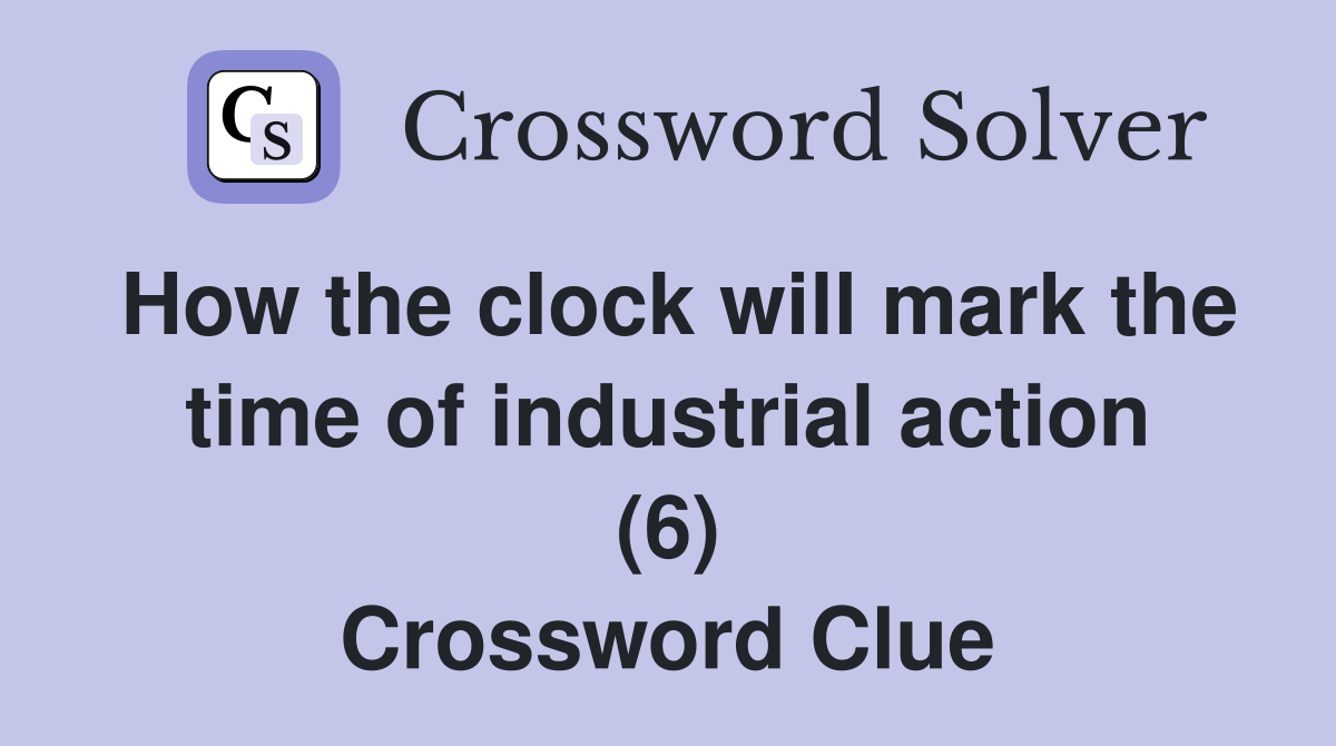 How the clock will mark the time of industrial action (6) Crossword Clue