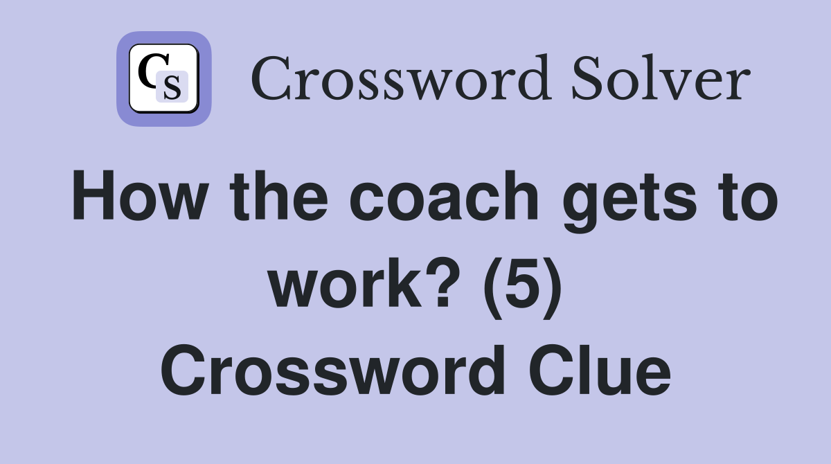 How the coach gets to work? (5) Crossword Clue