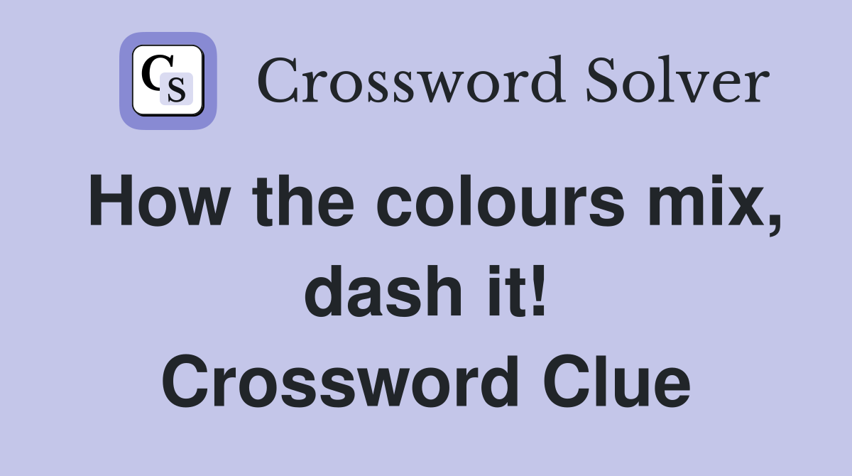 How the colours mix, dash it! Crossword Clue