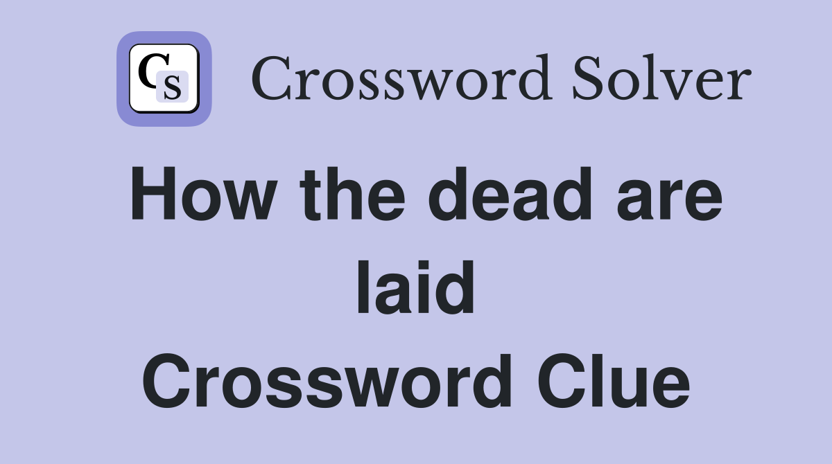 How the dead are laid Crossword Clue