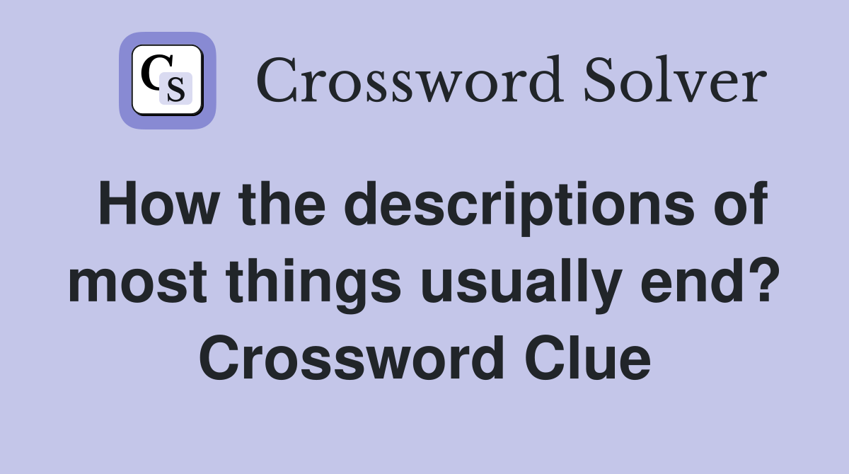 How the descriptions of most things usually end? Crossword Clue