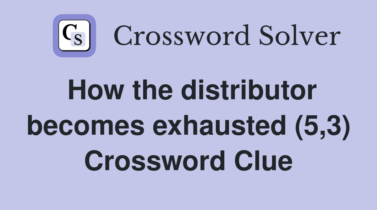 How the distributor becomes exhausted (5,3) Crossword Clue