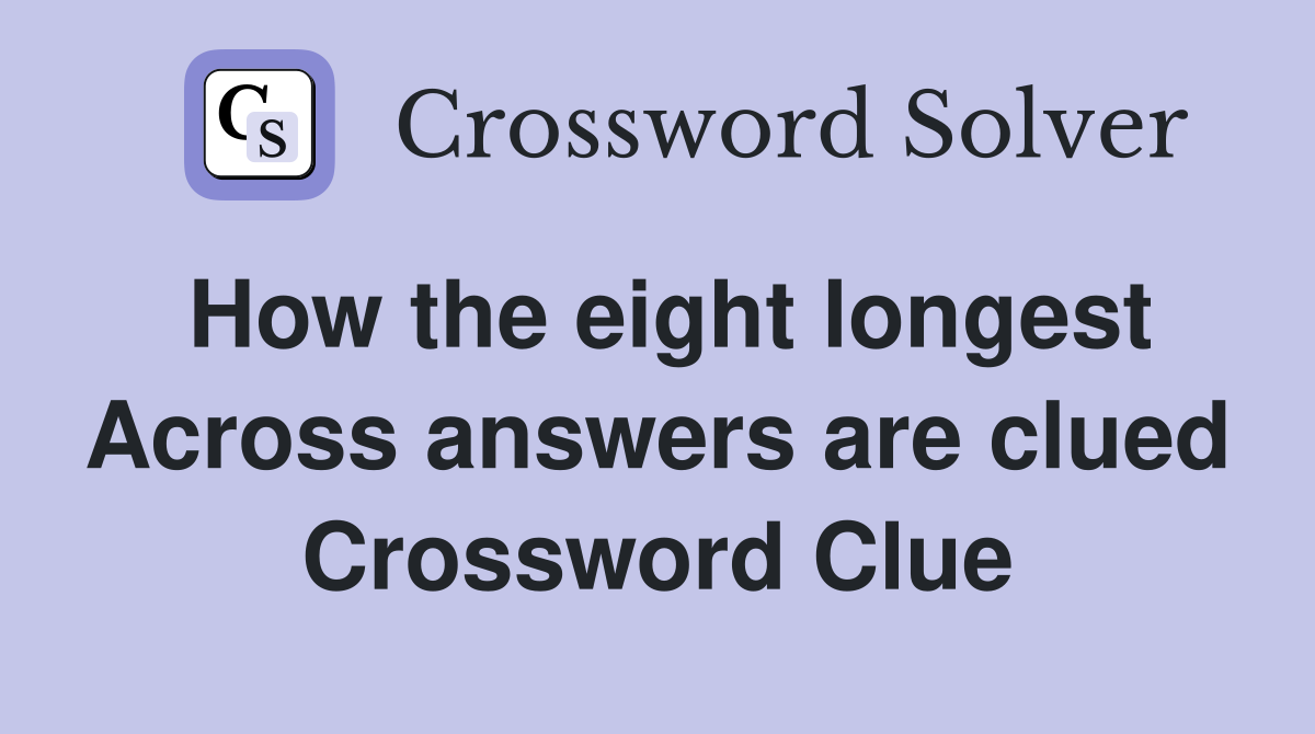How the eight longest Across answers are clued Crossword Clue