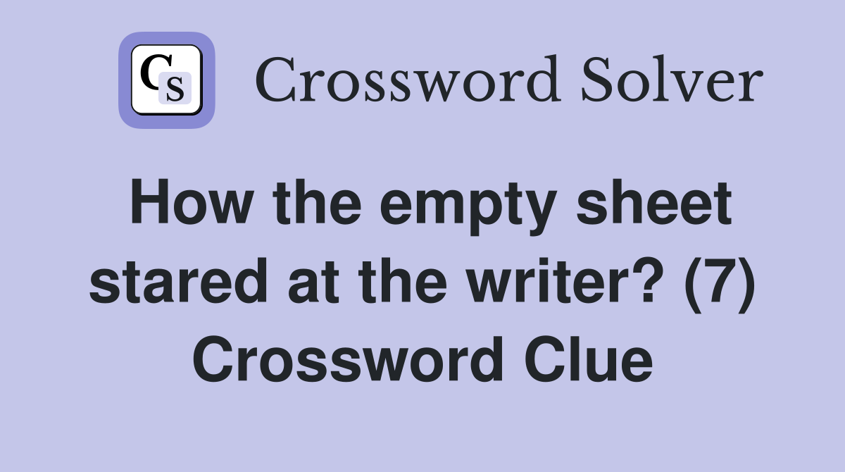 How the empty sheet stared at the writer? (7) Crossword Clue