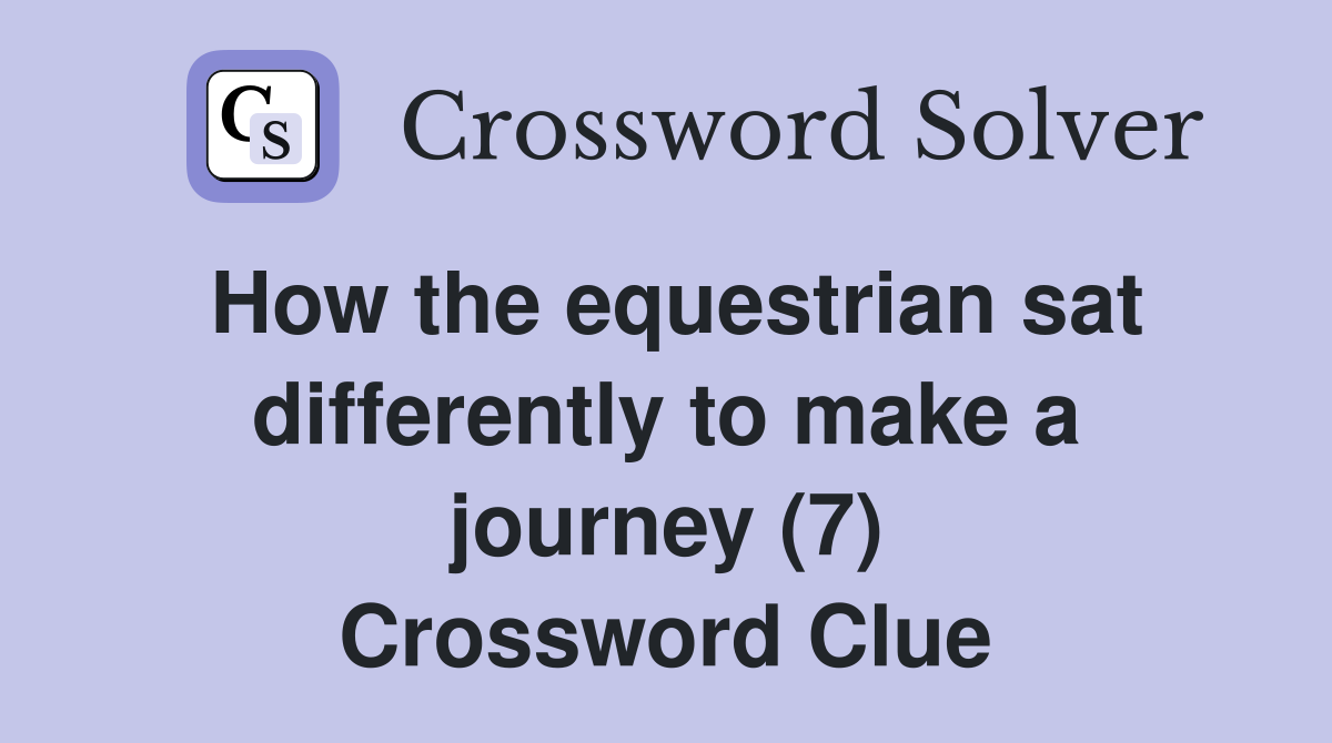How the equestrian sat differently to make a journey (7) Crossword Clue
