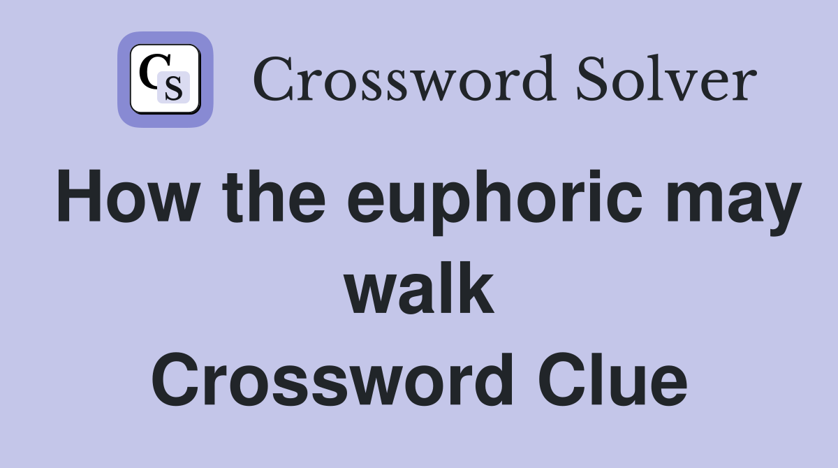 How the euphoric may walk Crossword Clue