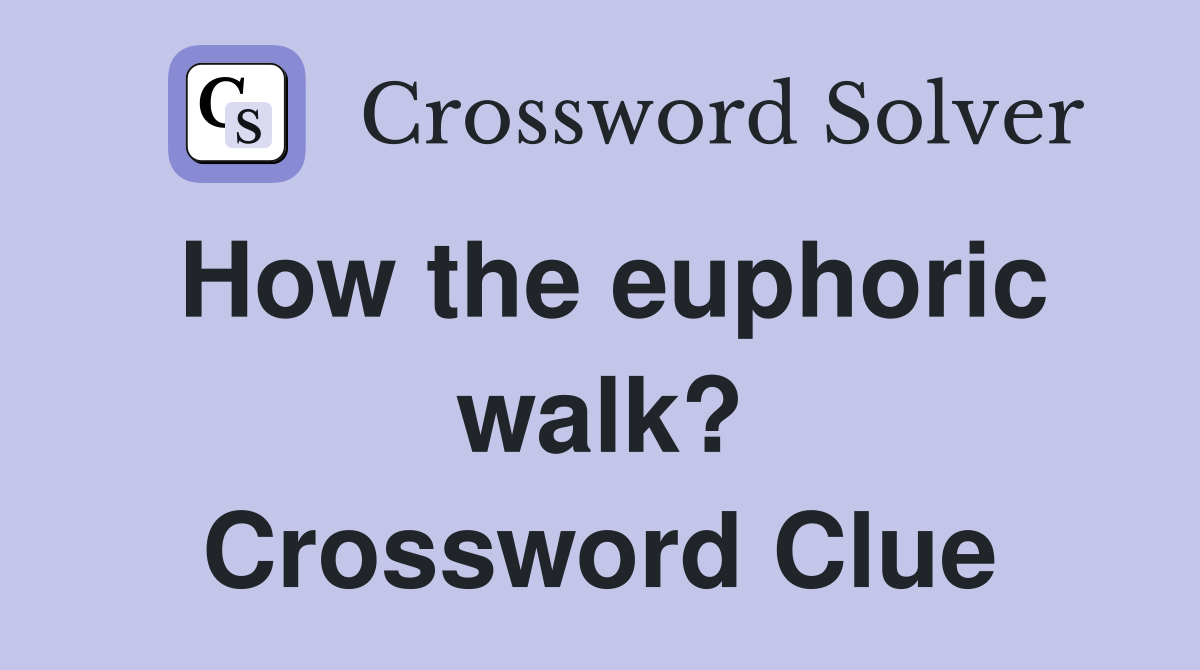 How the euphoric walk? Crossword Clue