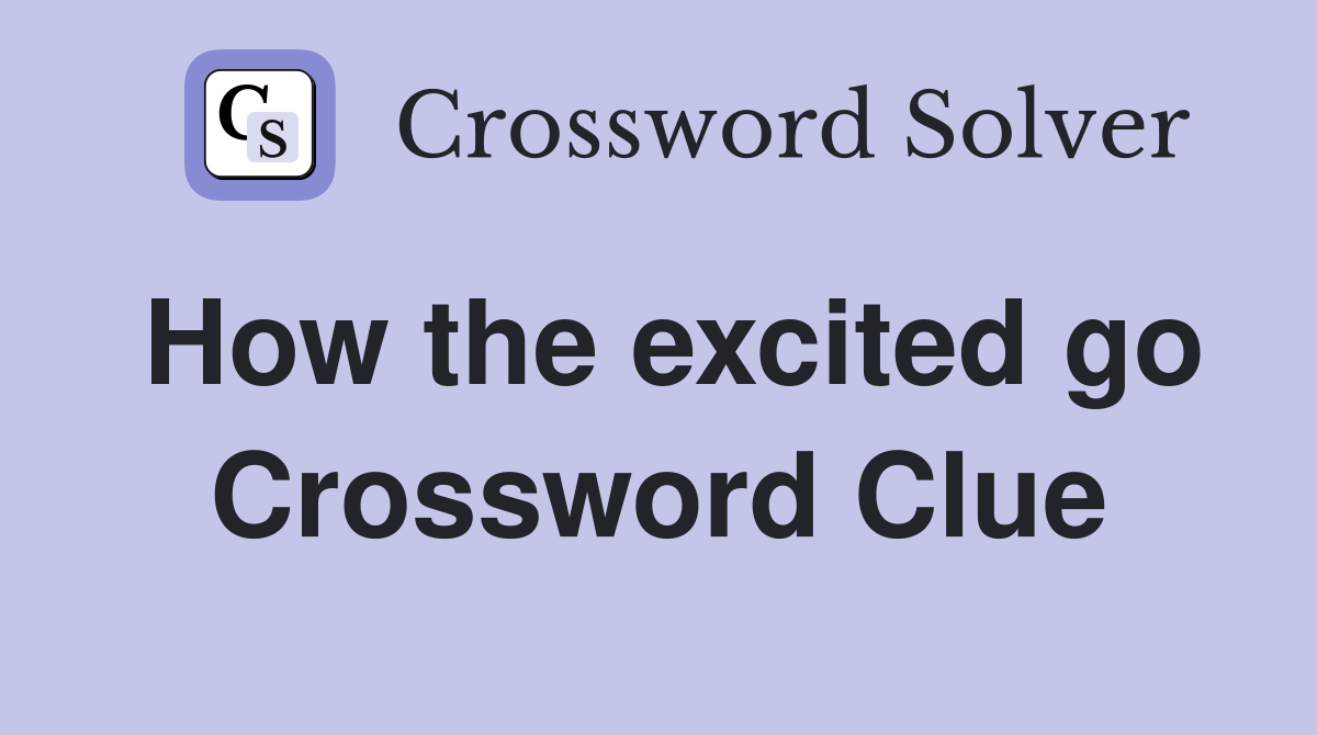 How the excited go Crossword Clue