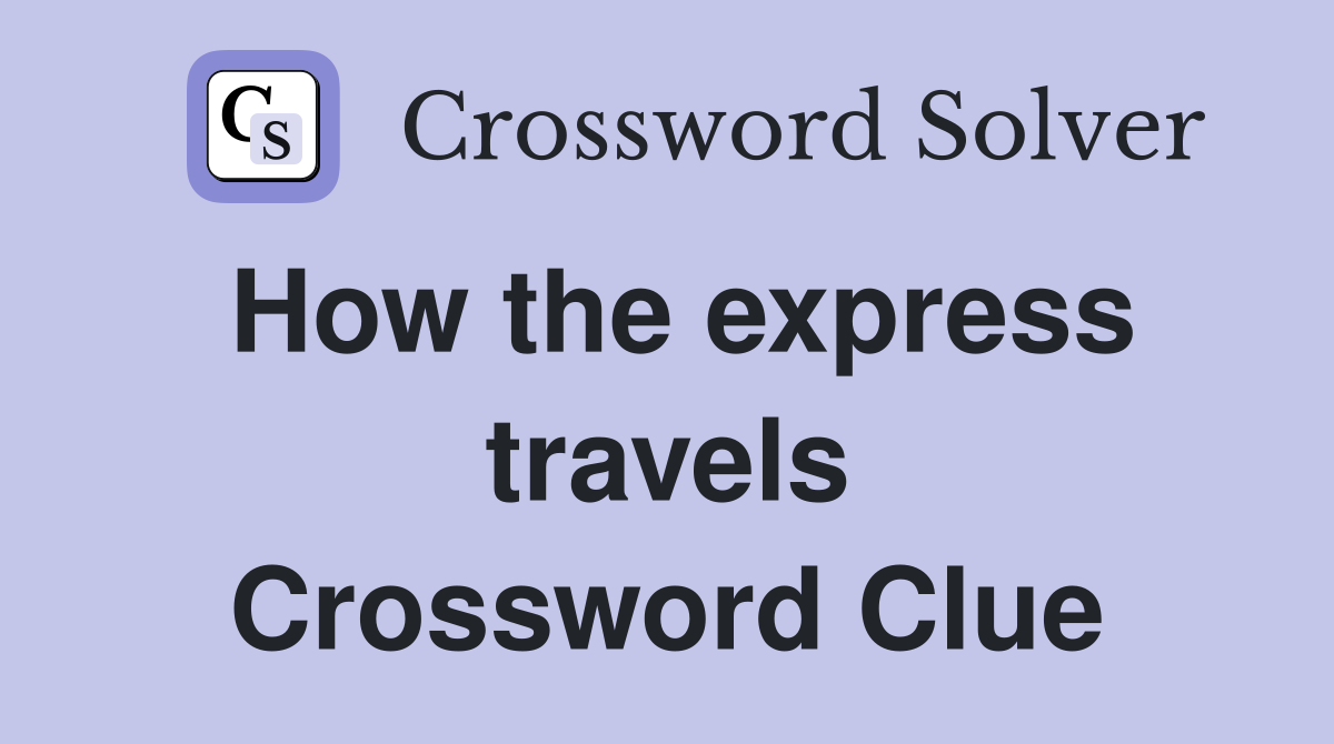 How the express travels Crossword Clue