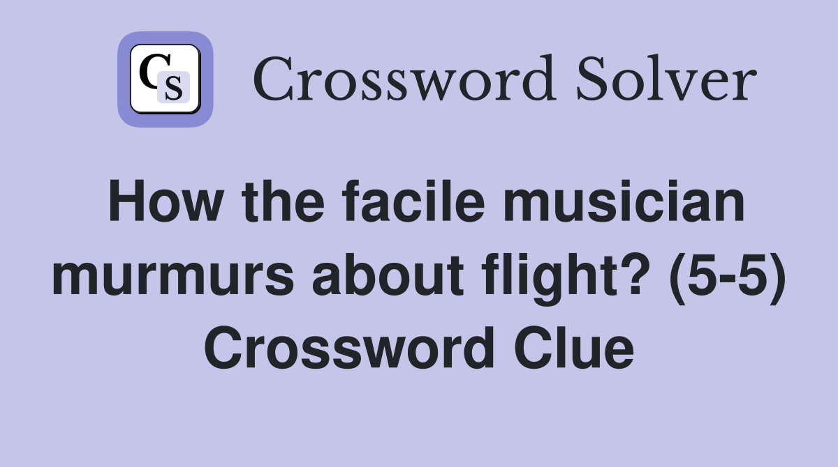 How the facile musician murmurs about flight? (5-5) Crossword Clue
