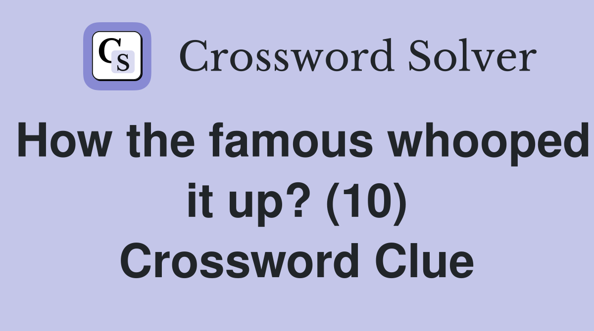 How the famous whooped it up? (10) Crossword Clue