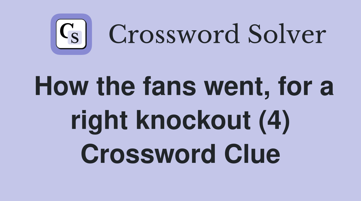 How the fans went, for a right knockout (4) Crossword Clue