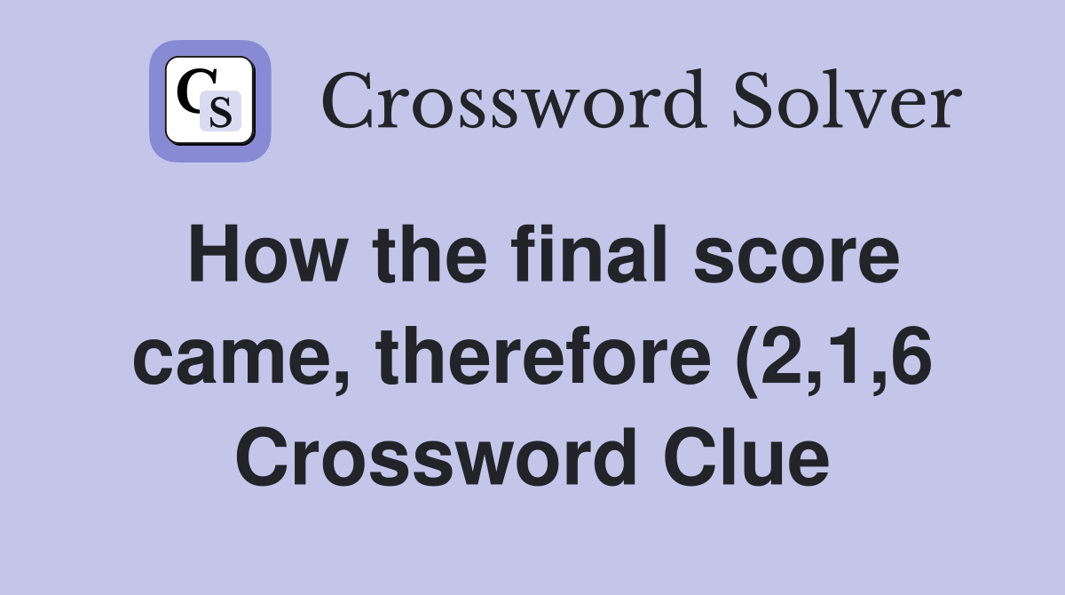 How the final score came therefore (2 1 6) Crossword Clue Answers How the final score came therefore (2 1 6) Crossword Clue Answers