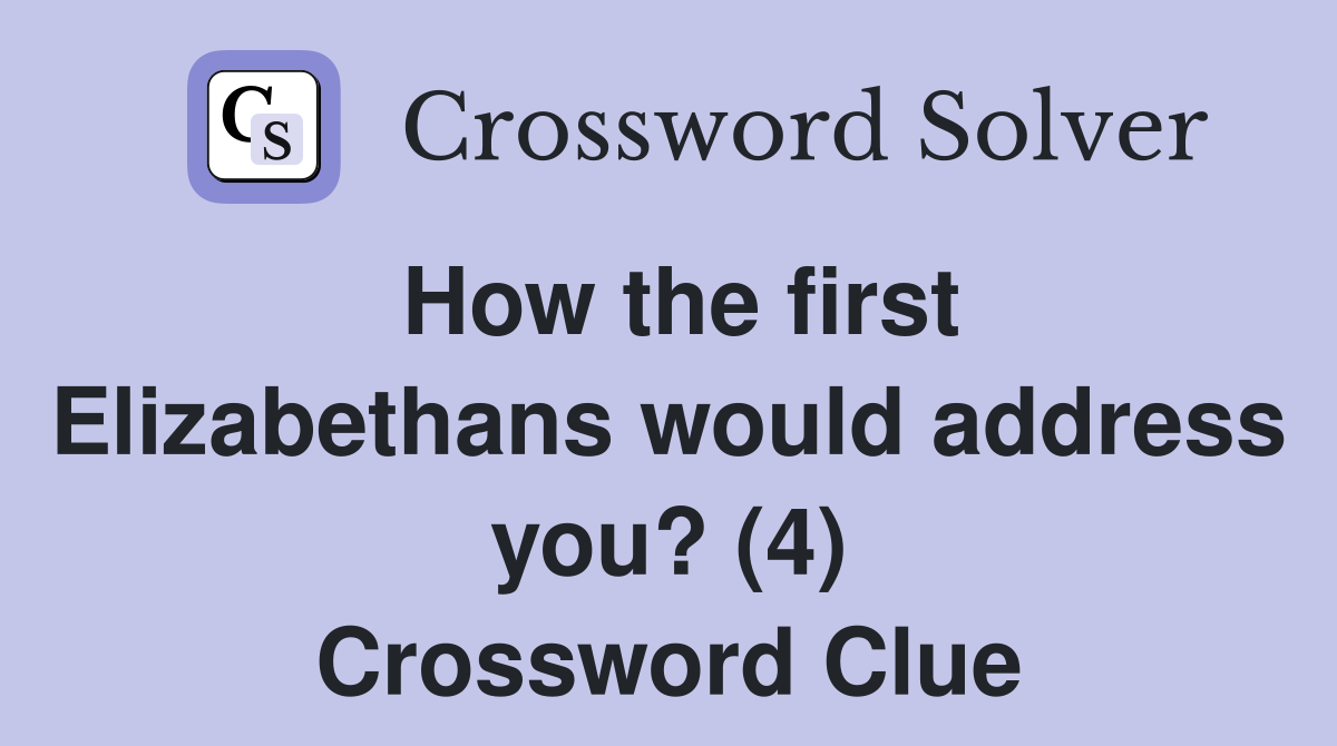 How the first Elizabethans would address you? (4) Crossword Clue