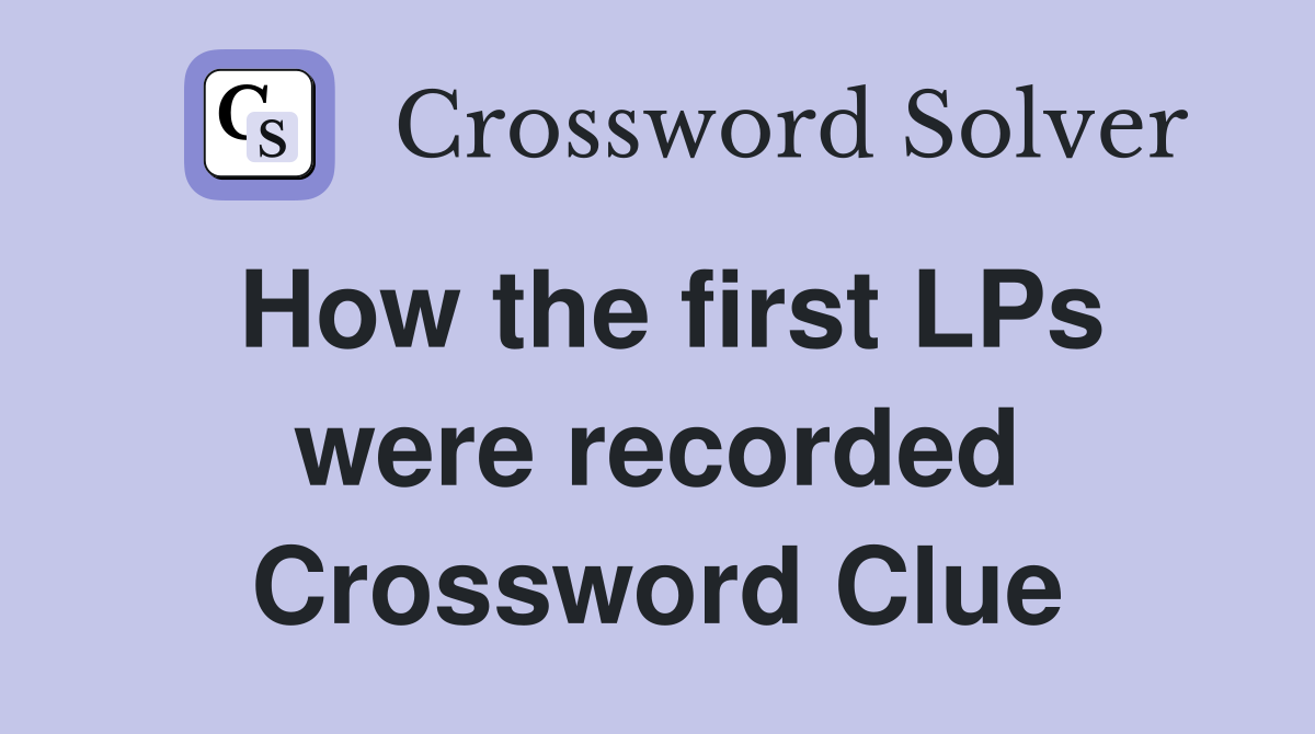 How the first LPs were recorded Crossword Clue