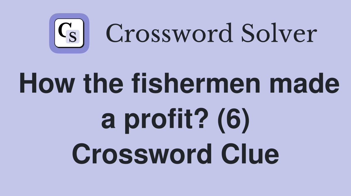 How the fishermen made a profit? (6) Crossword Clue