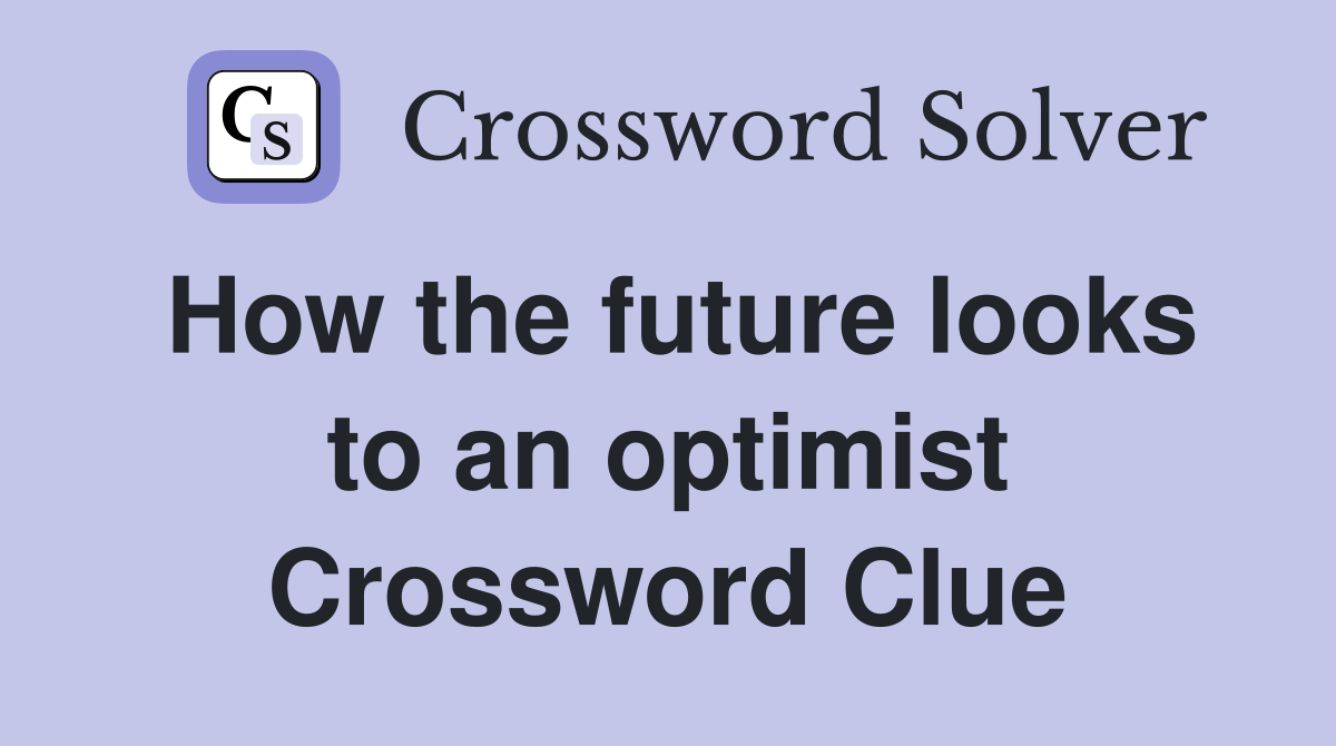 How the future looks to an optimist Crossword Clue