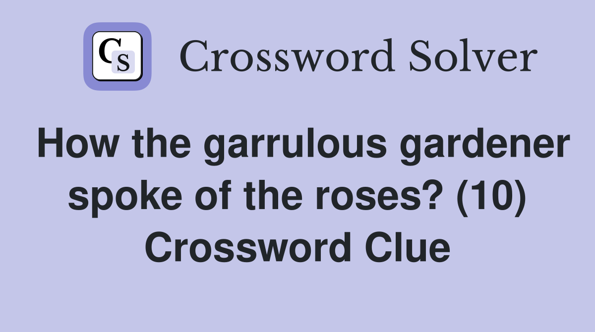 How the garrulous gardener spoke of the roses? (10) Crossword Clue