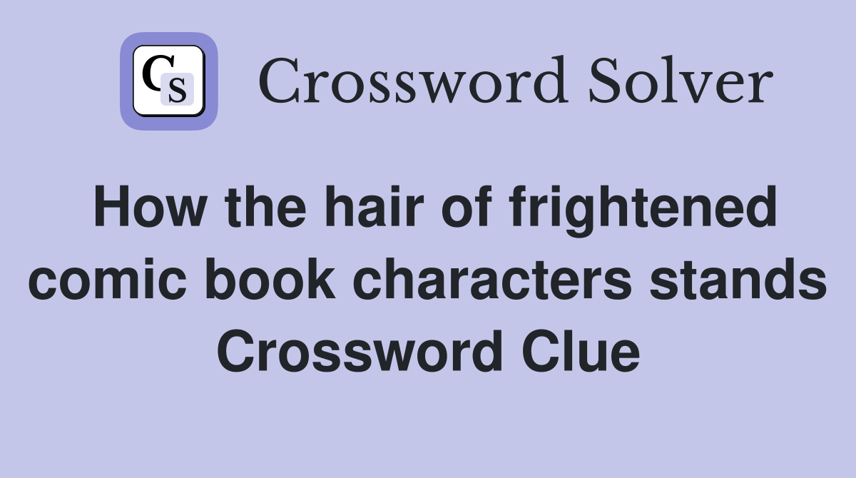 How the hair of frightened comic book characters stands Crossword Clue
