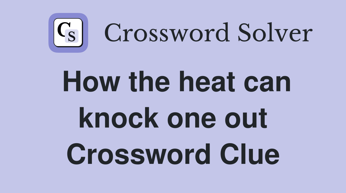 How the heat can knock one out Crossword Clue