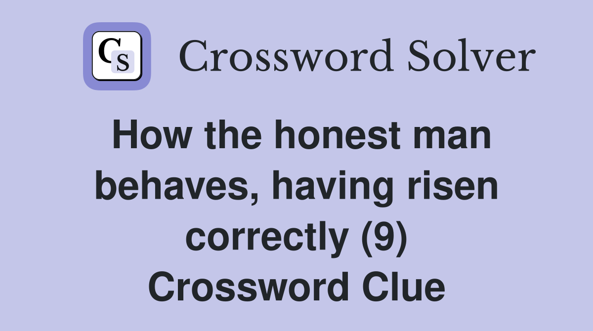 How the honest man behaves, having risen correctly (9) Crossword Clue