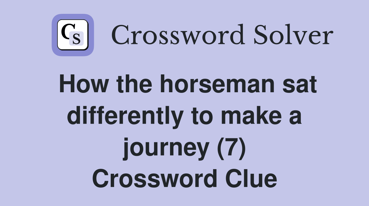 How the horseman sat differently to make a journey (7) Crossword Clue