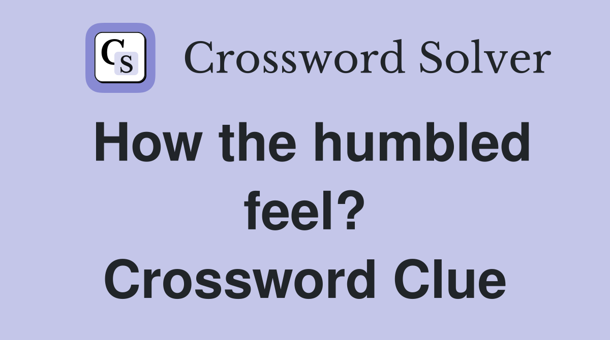 How the humbled feel? Crossword Clue