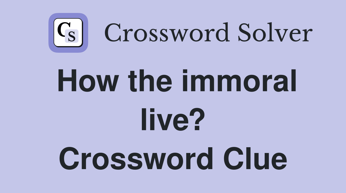How the immoral live? Crossword Clue